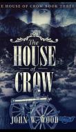 The House Of Crow (the House Of Crow Book 3) di John W Wood edito da Blurb