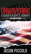 Unwavering: A Border Agent's Journey di Jason Piccolo edito da BOOKBABY