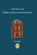A Brief History of the Malankara Jacobite Syrian Orthodox Church di Sarah Knight edito da Edessa Press
