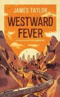 Westward Fever di James Taylor edito da New Generation Publishing