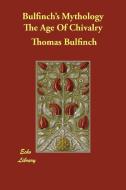 Bulfinch's Mythology the Age of Chivalry di Thomas Bulfinch edito da ECHO LIB