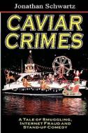 Caviar Crimes: A Tale of Smugglers, Internet Fraud & Stand-Up Comedy di Jonathan Schwartz edito da Magic Lamp Press