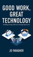 Good Work, Great Technology di Jo Faragher edito da Clink Street Publishing