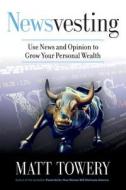 Newsvesting: Use News and Opinion to Grow Your Personal Wealth di Matt Towery edito da Looking Glass Books