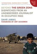 Beyond the Green Zone: Dispatches from an Unembedded Journalist in Occupied Iraq di Dahr Jamail edito da Haymarket Books