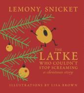 The Latke Who Couldn't Stop Screaming: A Christmas Story di Lemony Snicket edito da MCSWEENEYS