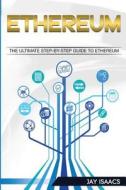 Ethereum: The Ultimate Step-By-Step Guide to Ethereum (Cryptocurrencies, Bitcoin, Blockchain, Programming, Fintech, Mining Rig, di Jay Isaacs edito da Createspace Independent Publishing Platform