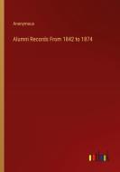 Alumni Records From 1842 to 1874 di Anonymous edito da Outlook Verlag