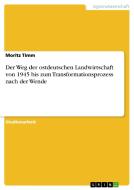 Der Weg der ostdeutschen Landwirtschaft von 1945 bis zum Transformationsprozess nach der Wende di Moritz Timm edito da GRIN Verlag