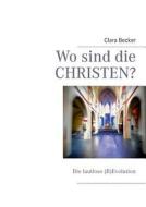 Wo Sind Die Christen? di Clara Becker edito da Books On Demand