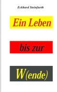 Ein Leben bis zur W(ende) di Eckhard Steinfurth edito da Books on Demand