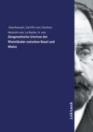 Geognostische Umrisse der Rheinländer zwischen Basel und Mainz di Carl Fhr von Dechen Oeynhausen edito da Inktank publishing
