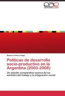 Políticas de desarrollo socio-productivo en la Argentina (2003-2008) di Malena Victoria Hopp edito da EAE