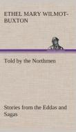 Told by the Northmen: Stories from the Eddas and Sagas di E. M. (Ethel Mary) Wilmot-Buxton edito da TREDITION CLASSICS