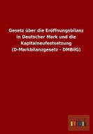 Gesetz über die Eröffnungsbilanz in Deutscher Mark und die Kapitalneufestsetzung (D-Markbilanzgesetz - DMBilG) di Ohne Autor edito da Outlook Verlag
