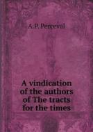 A Vindication Of The Authors Of The Tracts For The Times di A P Perceval edito da Book On Demand Ltd.
