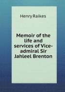 Memoir Of The Life And Services Of Vice-admiral Sir Jahleel Brenton di Henry Raikes edito da Book On Demand Ltd.