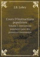 Cours D'instructions Populaires Volume 7. Instructions Populaires Pour Des Premieres Communion di J B Lobry edito da Book On Demand Ltd.
