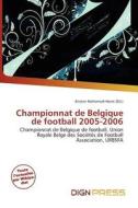 Championnat De Belgique De Football 2005-2006 edito da Dign Press