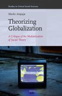 Theorizing Globalization: A Critique of the Mediatization of Social Theory di Marko Ampuja edito da BRILL ACADEMIC PUB