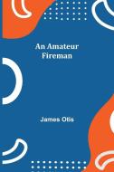 An Amateur Fireman di James Otis edito da Alpha Editions