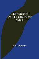 The Athelings; or, the Three Gifts. Vol. 3 di Oliphant edito da Alpha Editions