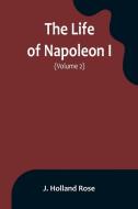 The Life of Napoleon I (Volume 2) di J. Holland Rose edito da Alpha Editions