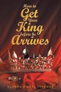 How To Get Your King Before He Arrives di Glenda K Rose Freeman edito da Balboa Press