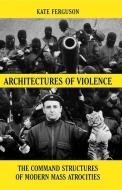 Architectures of Violence: The Command Structures of Modern Mass Atrocities, from Yugoslavia to Syria di Kate Ferguson edito da OXFORD UNIV PR