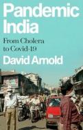 Pandemic India: From Cholera to Covid-19 di David Arnold edito da OXFORD UNIV PR