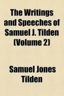 The Writings And Speeches Of Samuel J. Tilden (v. 2) di Samuel Jones Tilden edito da General Books Llc