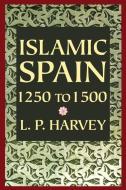 Islamic Spain, 1250-1500 di L. P. Harvey edito da The University of Chicago Press