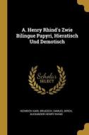 A. Henry Rhind's Zwie Bilingue Papyri, Hieratisch Und Demotisch di Heinrich Karl Brugsch, Samuel Birch, Alexander Henry Rhind edito da WENTWORTH PR