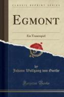 Egmont: Ein Trauerspiel (Classic Reprint) di Johann Wolfgang Von Goethe edito da Forgotten Books
