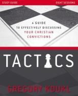 Tactics Study Guide, Updated and Expanded: A Guide to Effectively Discussing Your Christian Convictions di Gregory Koukl edito da ZONDERVAN