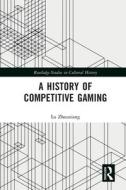 A History Of Competitive Gaming di Lu Zhouxiang edito da Taylor & Francis Ltd