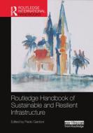 Routledge Handbook Of Sustainable And Resilient Infrastructure edito da Taylor & Francis Ltd