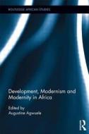 Development, Modernism And Modernity In Africa edito da Taylor & Francis Ltd