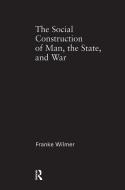 The Social Construction of Man, the State and War di Franke Wilmer edito da Taylor & Francis Ltd