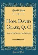Hon. David Glass, Q. C: Some of His Writings and Speeches (Classic Reprint) di David Glass edito da Forgotten Books