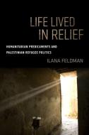 Life Lived in Relief di Ilana Feldman edito da University of California Press