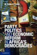 Party Politics and Economic Reform in Africa's Democracies di M. Anne Pitcher edito da Cambridge University Press