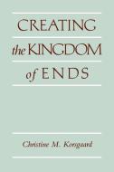 Creating the Kingdom of Ends di Christine M. Korsgaard edito da Cambridge University Press