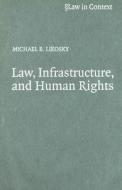 Law, Infrastructure and Human Rights di Michael B. (School of Oriental and African Studies Likosky edito da Cambridge University Press