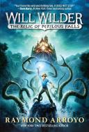 Will Wilder The Relic Of Perilous Falls di Raymond Arroyo edito da Random House USA Inc