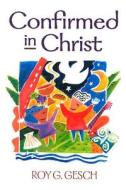 Confirmed in Christ di Roy Gesch edito da Concordia Publishing House