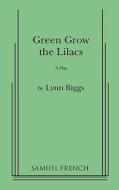 Green Grow the Lilacs di Lynn Riggs edito da SAMUEL FRENCH TRADE