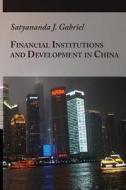 Financial Institutions and Development in China di Satyananda Gabriel edito da Journal of East Asian Economies