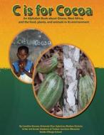 C Is for Cocoa: An Alphabet Book about Ghana, West Africa, and the Food, Plants, and Animals Found in Its Environment di Caroline Brewer, Kimmoly Rice- Ogletree, Madam Victoria edito da Unchained Spirit Enterprises