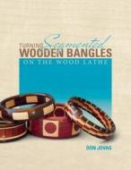 Turning Segmented Wooden Bangles on the Wood Lathe di Don Jovag edito da Schiffer Publishing Ltd